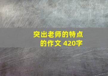 突出老师的特点的作文 420字